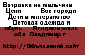 Ветровка на мальчика  › Цена ­ 500 - Все города Дети и материнство » Детская одежда и обувь   . Владимирская обл.,Владимир г.